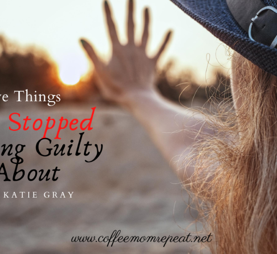 Five Things I’ve Stopped Feeling Guilty About