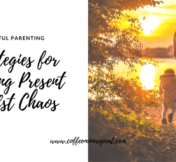 Mindful Parenting: Strategies for Staying Present Amidst Chaos